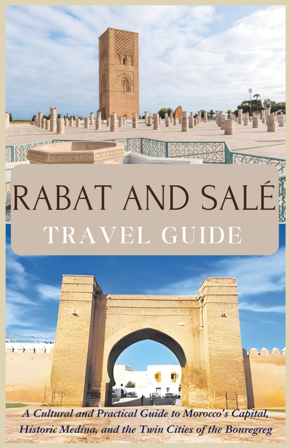 Rabat and Salé Travel Guide: A Cultural and Practical Guide to Morocco’s Capital, Historic Medina, and the Twin Cities of the Bouregreg (Morocco Travel Guide)