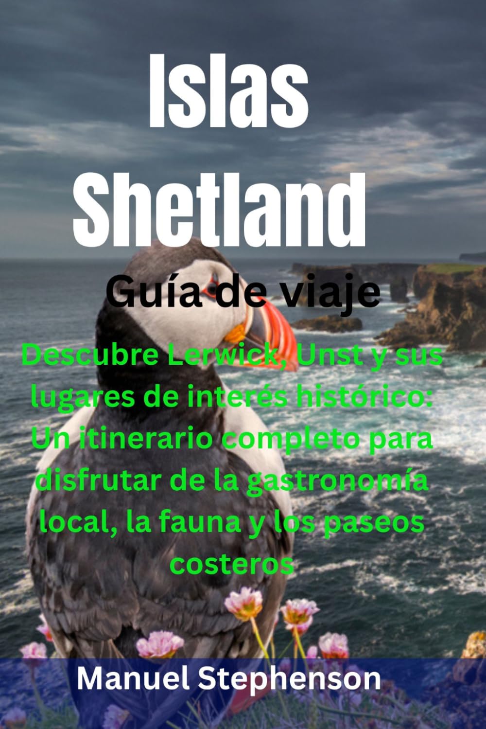 Islas Shetland Guía de viaje: Descubre Lerwick, Unst y sus lugares de interés histórico: Un itinerario completo para disfrutar de la gastronomía local, la fauna y los paseos costeros
