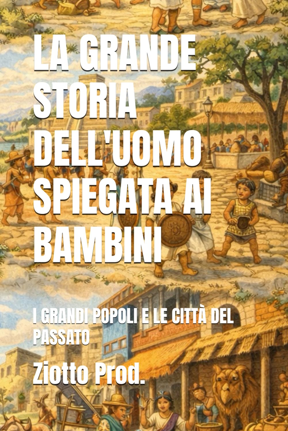 LA GRANDE STORIA DELL'UOMO SPIEGATA AI BAMBINI: I GRANDI POPOLI E LE CITTÀ DEL PASSATO