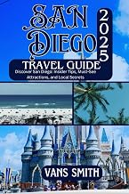 San Diego Travel Guide 2025: Discover San Diego: Insider Tips, Must-See Attractions, and Local Secrets (Comprehensive First Time Travellers Guide for 2025/2026)
