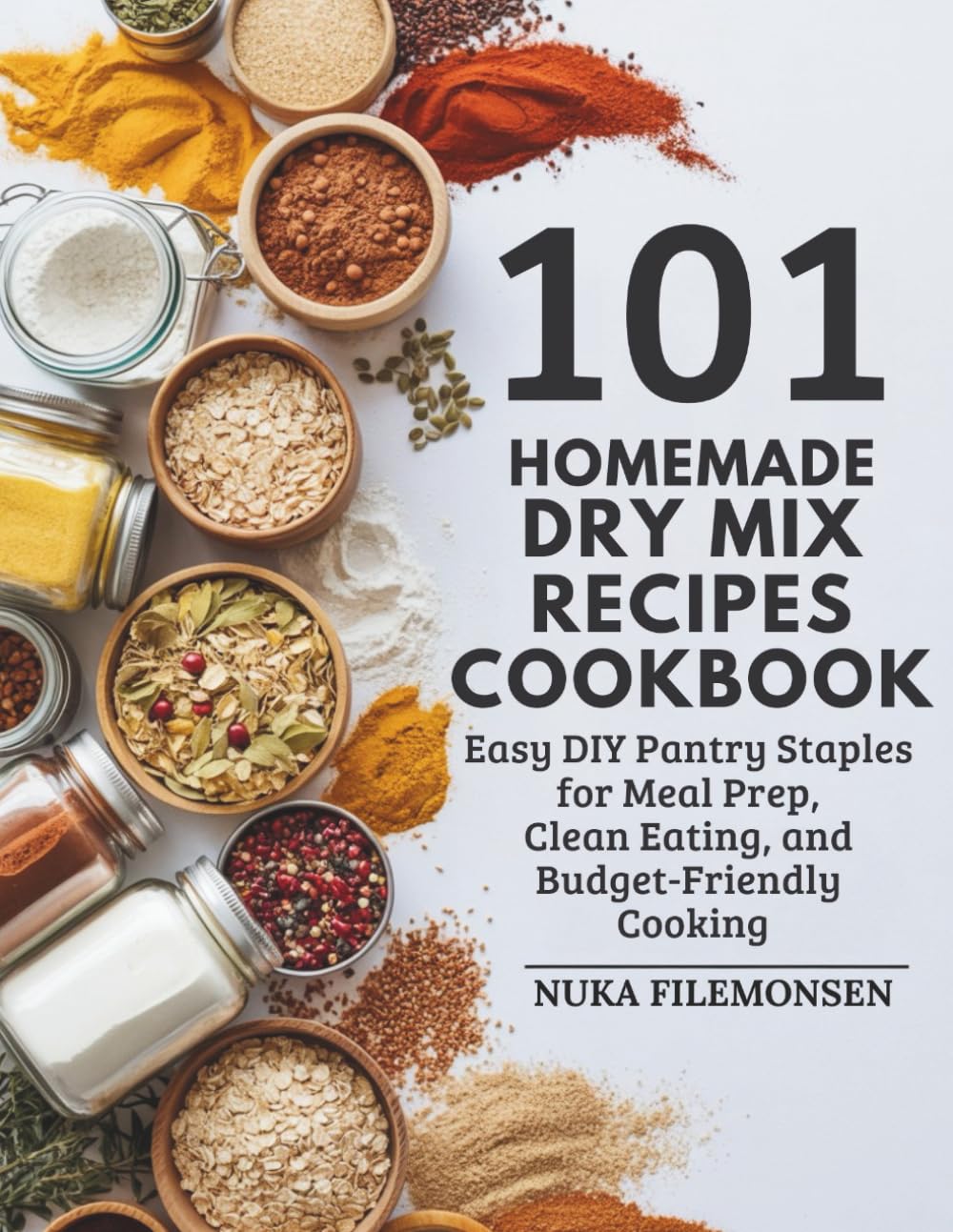 101 Homemade Dry Mix Recipes Cookbook: Easy DIY Pantry Staples for Meal Prep, Clean Eating, and Budget-Friendly Cooking