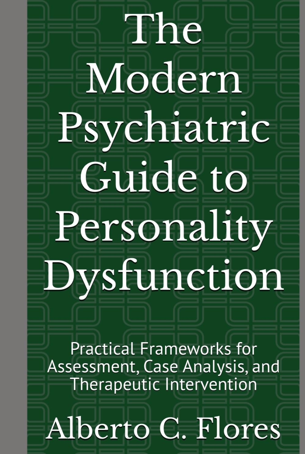 The Modern Psychiatric Guide to Personality Dysfunction: Practical Frameworks for Assessment, Case Analysis, and Therapeutic Intervention