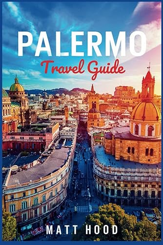 PALERMO TRAVEL GUIDE Updated Complete Companion to Navigate the Ballarò City Exploring Sicily Capital Top Attractions, Neighborhood, Local Cuisine