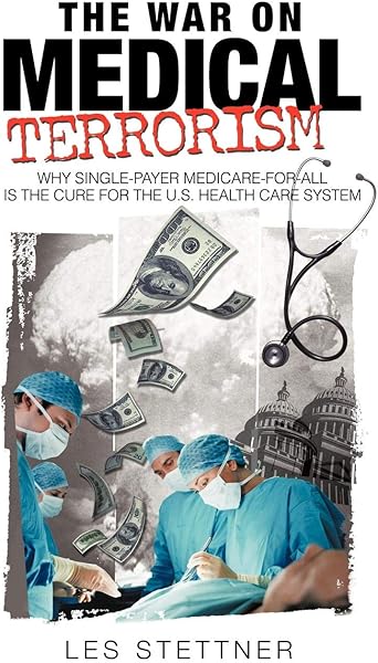 The War on Medical Terrorism: Why Single-Payer Medicare-for-All is the Cure for the U.S. Healthcare System