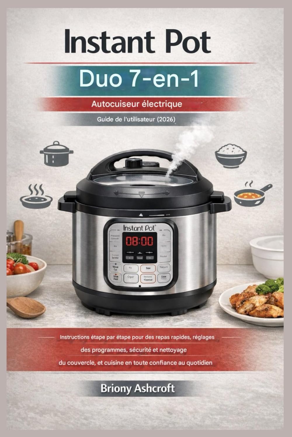 Guide d'utilisation de l'autocuiseur électrique Instant Pot Duo 7 en 1 (2026): Instructions étape par étape pour des repas rapides, réglages des programmes, sécurité du couvercle, nettoyage et cuis...