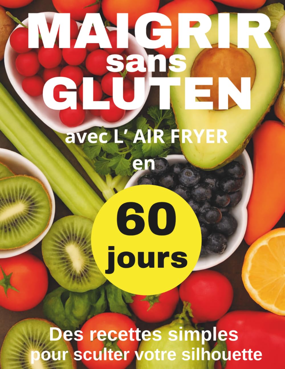 Maigrir sans Gluten en 60 jours: Livre de recettes minceur à l’Air Fryer – 60 plats simples pour perdre du poids sans frustration (Collection Maigrir en 60 jours)