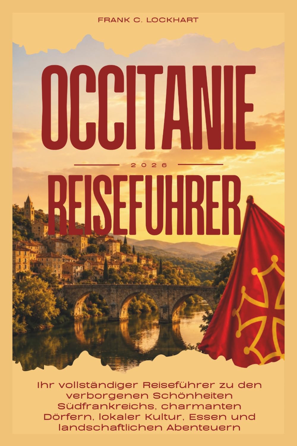 OCCITANIE REISEFÜHRER 2026: Ihr vollständiger Reiseführer zu den verborgenen Schönheiten Südfrankreichs, charmanten Dörfern, lokaler Kultur, Essen und landschaftlichen Abenteuern