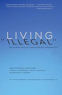 Living "Illegal": The Human Face of Unauthorized Immigration