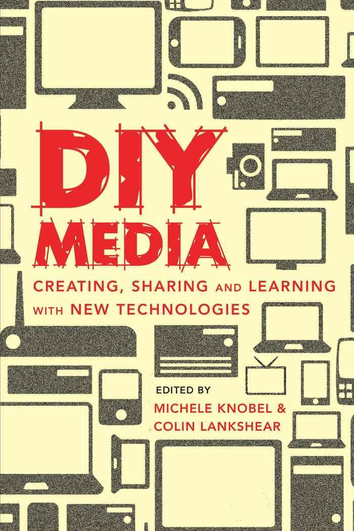 DIY Media: Creating, Sharing and Learning with New Technologies: 44 (New Literacies and Digital Epistemologies)