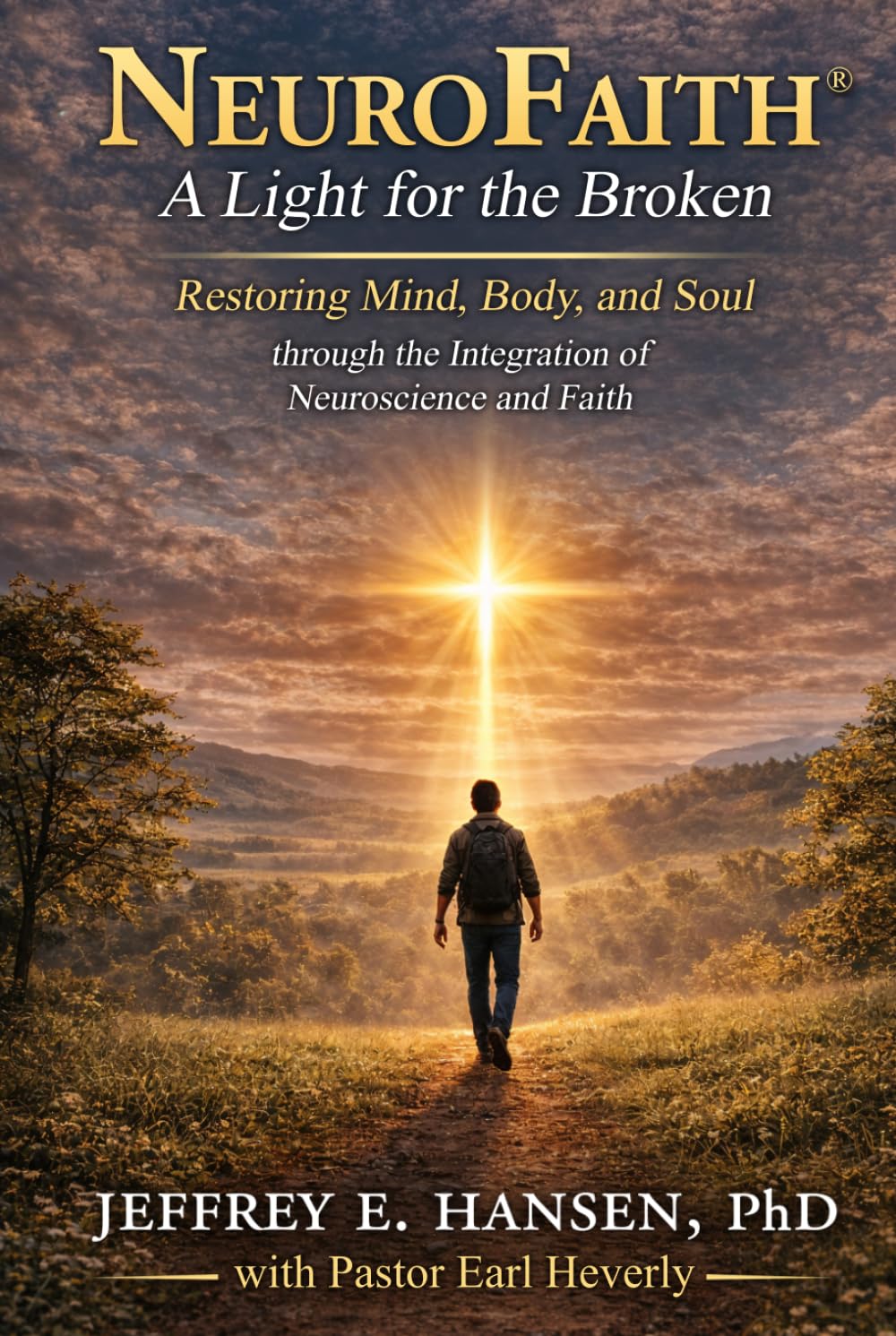 NeuroFaith® A Light for the Broken Restoring Mind, Body, and Soul through the Integration of Neuroscience and Faith