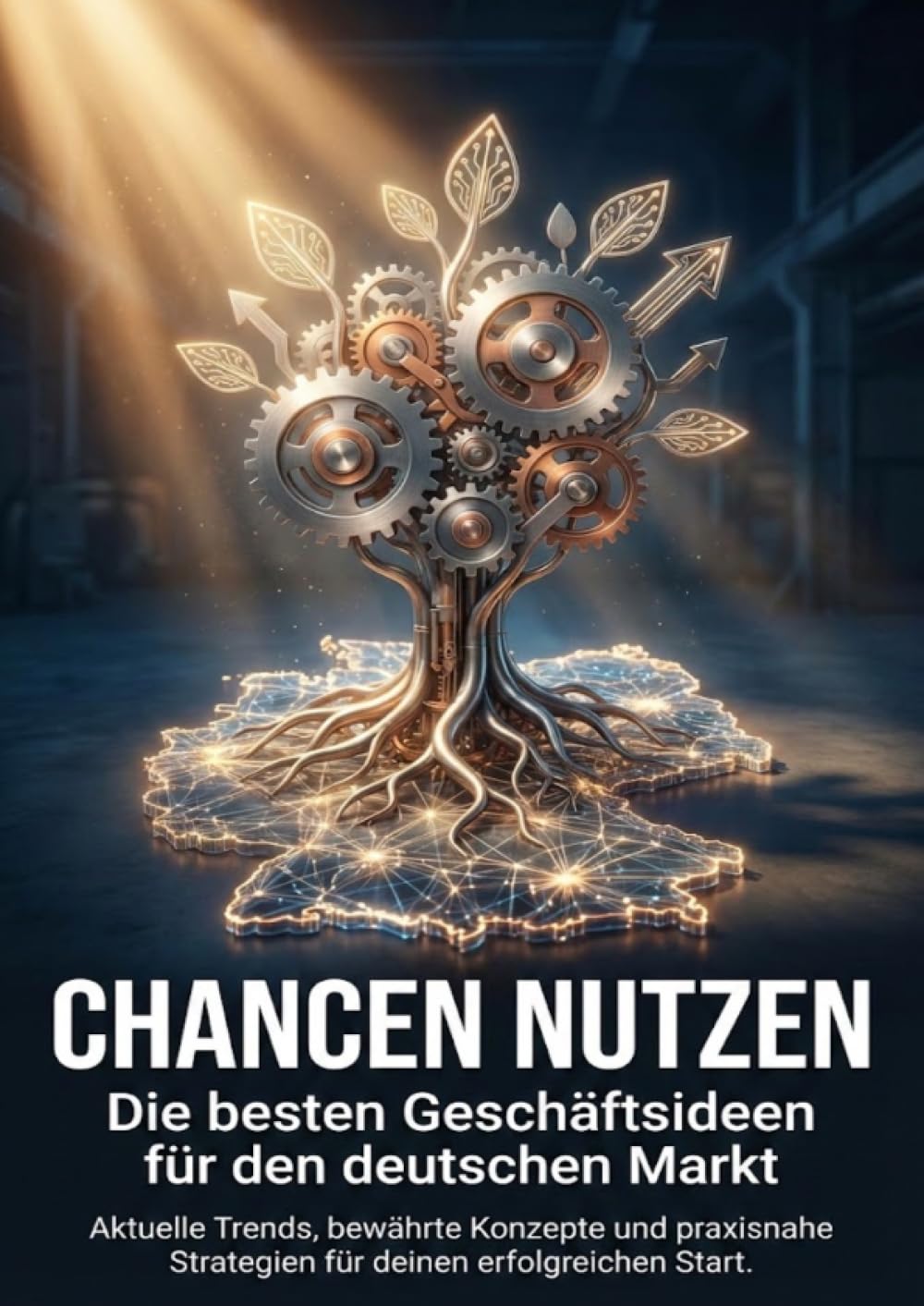 Chancen nutzen: Die besten Geschäftsideen für den deutschen Markt: Aktuelle Trends, bewährte Konzepte und praxisnahe Strategien für deinen erfolgreichen Start.