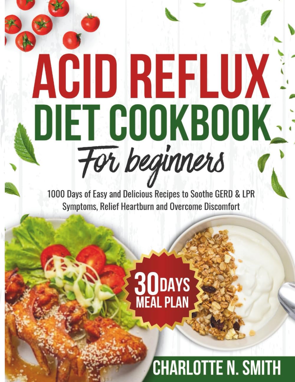 Acid Reflux Diet Cookbook For Beginners: 1000 Days of Easy and Delicious Recipes to soothe GERD & LPR Symptoms, Relief Heartburn and Overcome Discomfort - Complete with 30 Days Meal Plan
