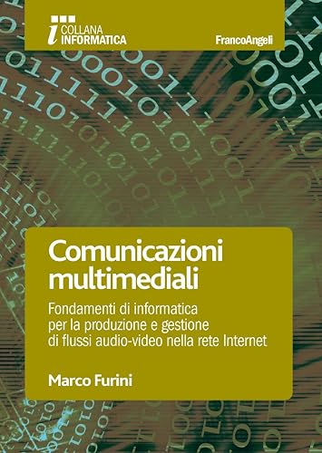 Comunicazioni multimediali. Fondamenti di informatica per la produzione e la gestione di flussi audio-video nella rete Internet