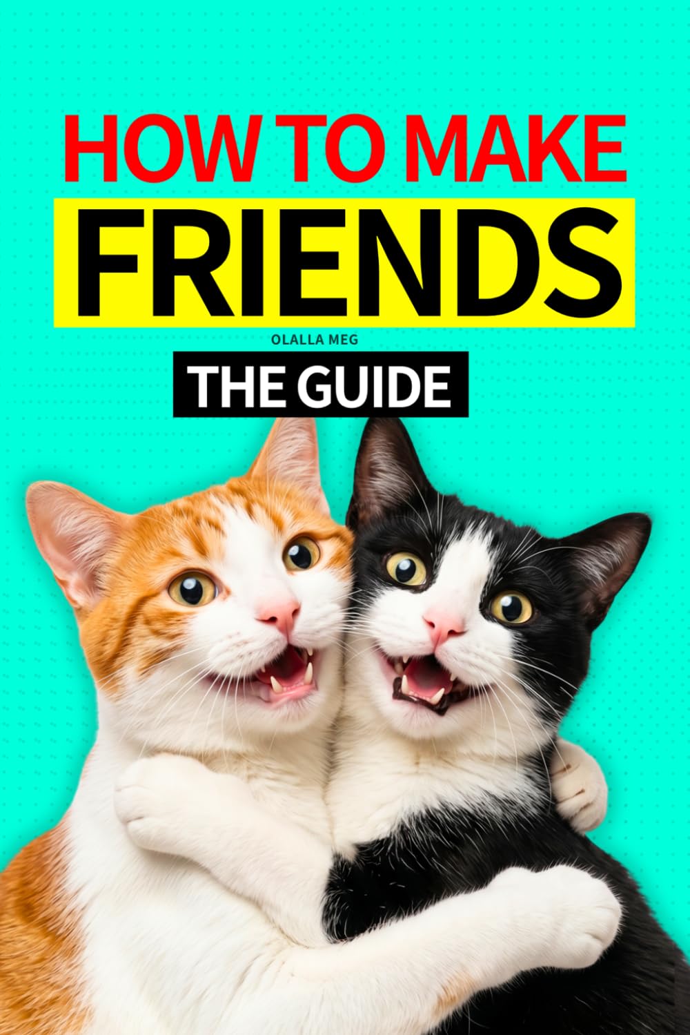 How to Make Friends: A Step-by-Step Guide to Making Friends
