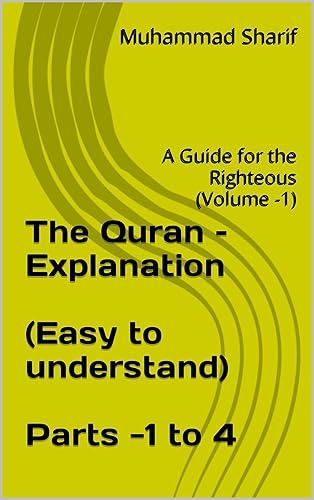 The Quran – Explanation (Easy to understand): A Guide for the Righteous (Volume -1) (Parts 1 to 4 of Holy Qur'an Book 2)