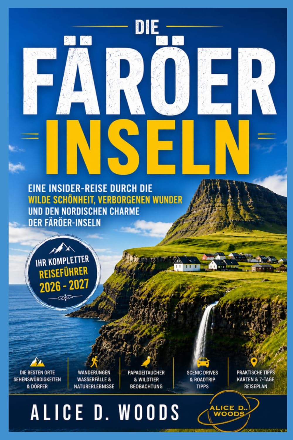 FÄRÖER-INSELN REISEFÜHRER 2026 - 2027: Eine Insider-Reise durch die wilde Schönheit, die gewaltigen Klippen und die versteckten Dörfer der Färöer-Inseln