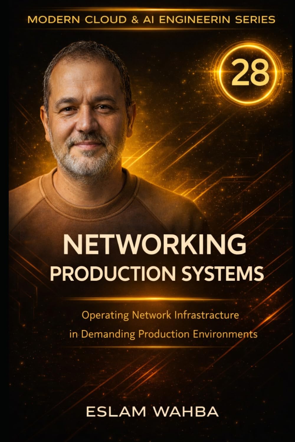 Networking Production Systems: Operating Network Infrastructure in Demanding Production Environments: 28 (Modern Cloud & AI Engineering Series)