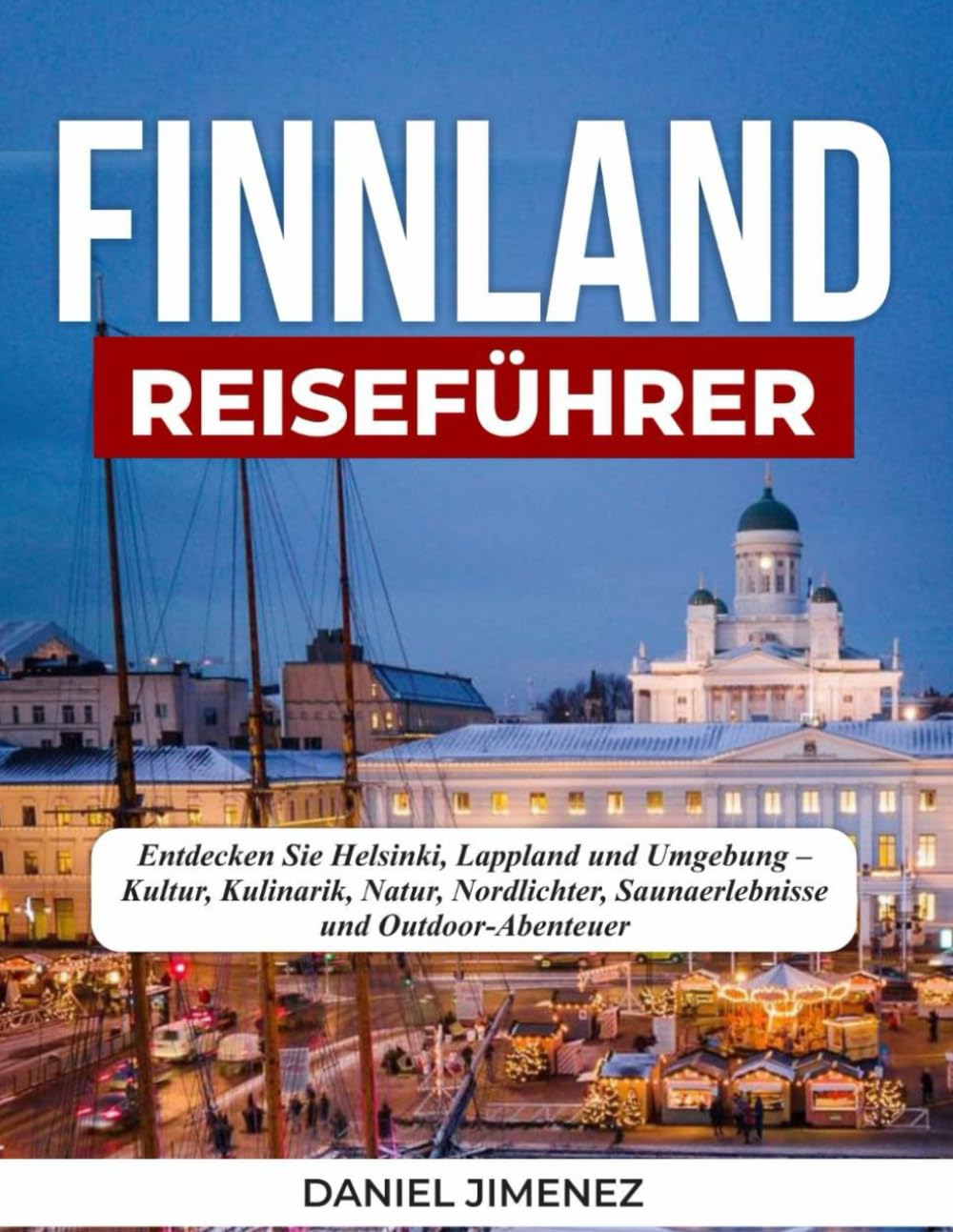 FINNLAND-REISEFÜHRER: Entdecken Sie Helsinki, Lappland und Umgebung – Kultur, Kulinarik, Natur, Nordlichter, Saunaerlebnisse und Outdoor-Abenteuer