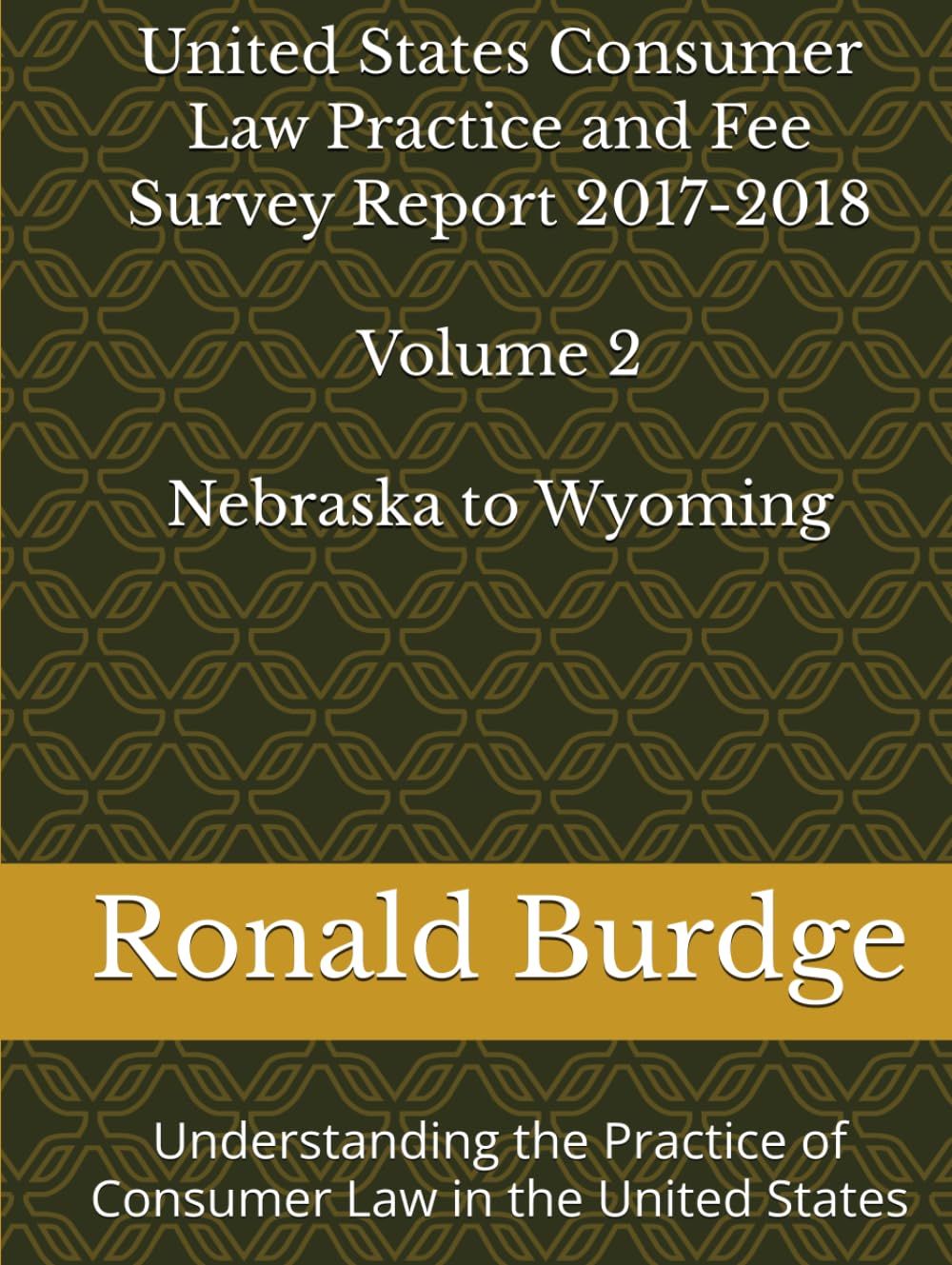 United States Consumer Law Practice and Fee Survey Report 2017-2018 Volume 2: Understand the Practice of Consumer Law in the United States
