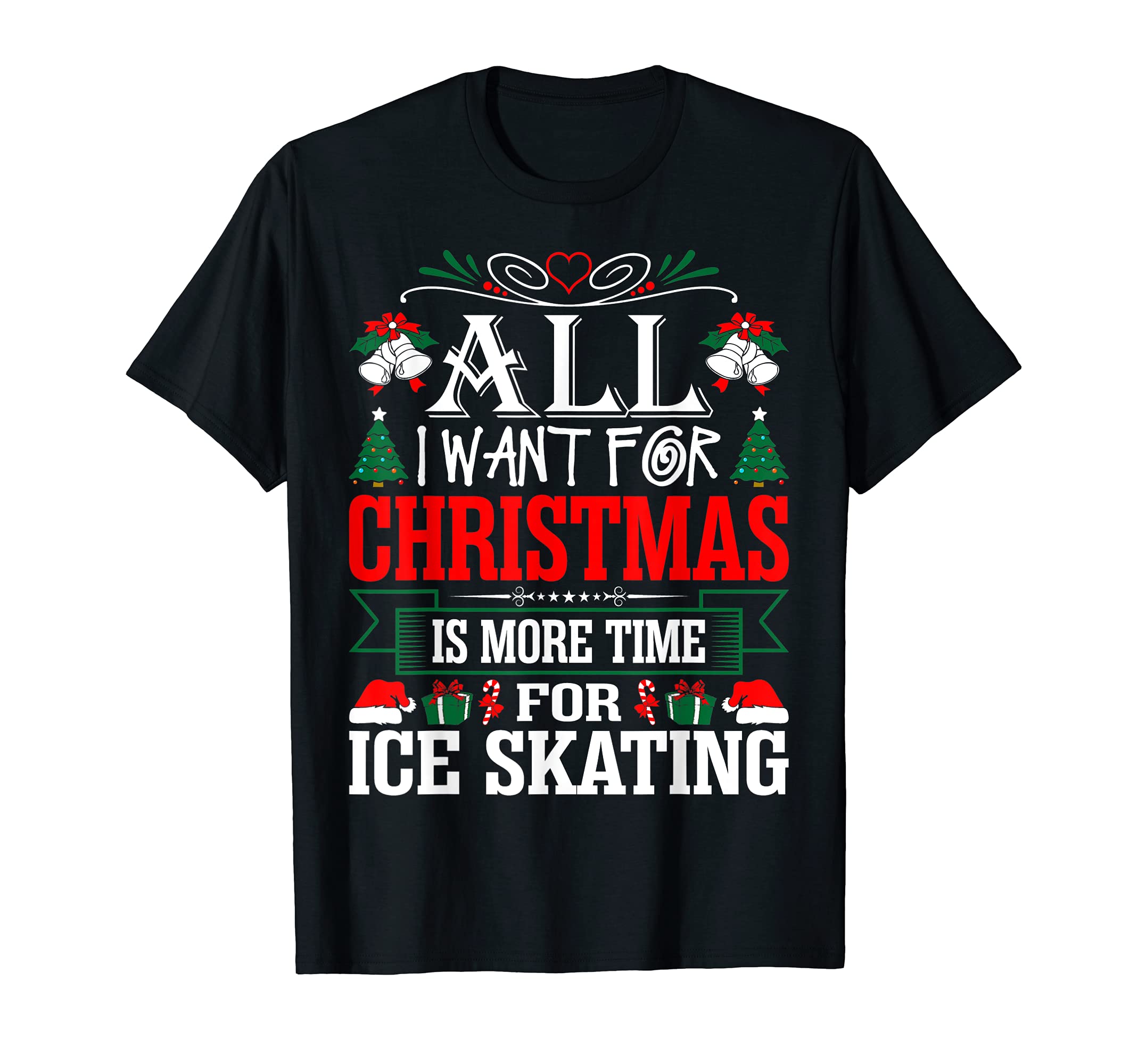 All I Want For Christmas More Time For Ice Skating T-shirt