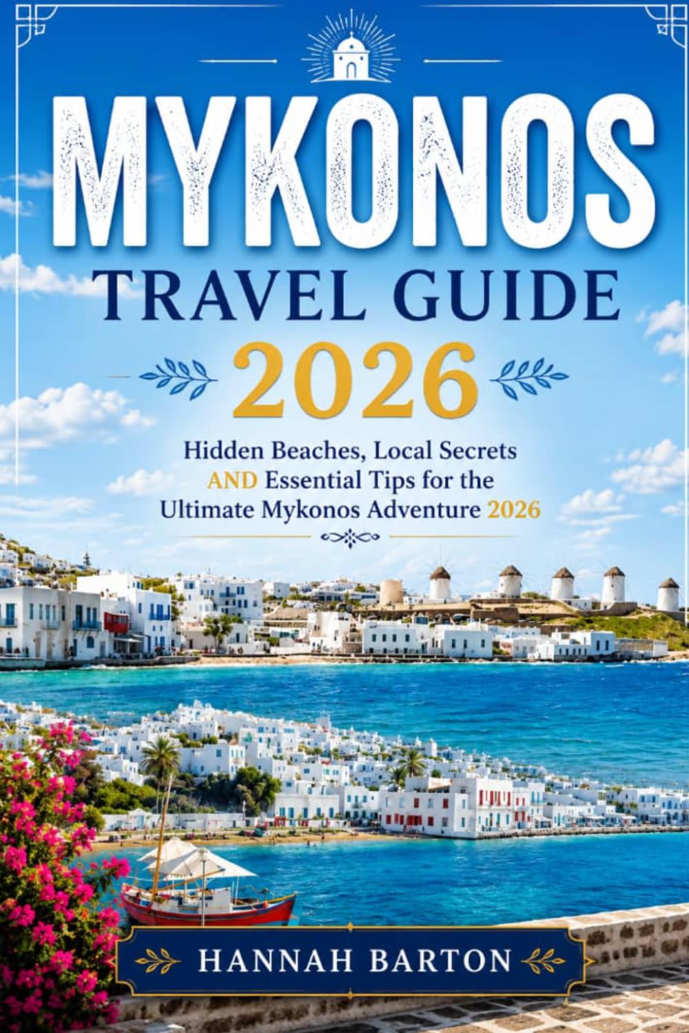 Mykonos travel guide 2026: Hidden Beaches, Local Secrets AND Essential Tips for the Ultimate Mykonos Adventure 2026 (Epic Journeys: The Ultimate Travel Guide to Unforgettable Destinations.)