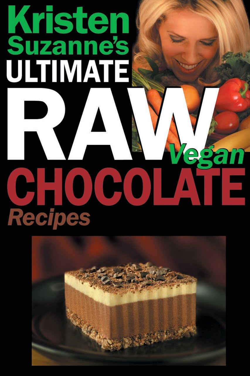 Kristen Suzanne's ULTIMATE Raw Vegan Chocolate Recipes: Fast & Easy, Sweet & Savory Raw Chocolate Recipes Using Raw Chocolate Powder, Raw Cacao Nibs, and Raw Cacao Butter