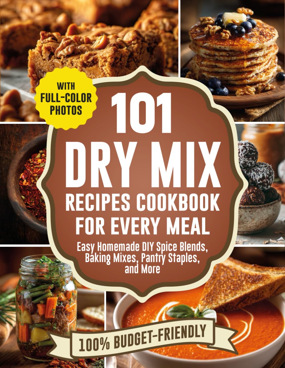 101 Dry Mix Recipes Cookbook for Every Meal: Easy Homemade DIY Spice Blends, Baking Mixes, & Pantry Staples with Full-Color Photos to Build Your Own .
