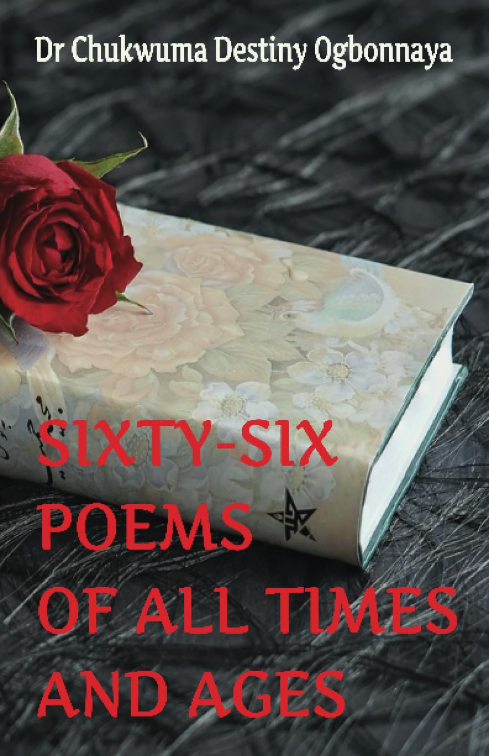 SIXTY-SIX POEMS FOR ALL TIMES AND AGES: A collection of poems suitable for a seasoned poetry aficionado or a newcomer to the genre.