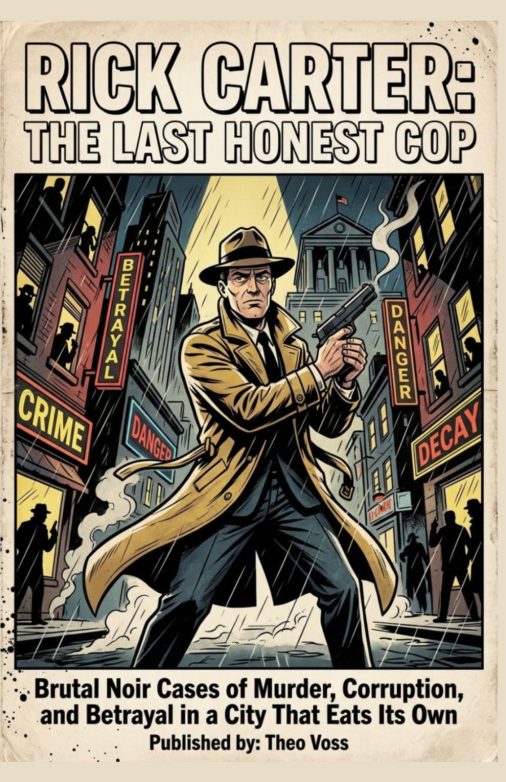 Rick Carter: The Last Honest Cop: Brutal Noir Cases of Murder, Corruption, and Betrayal in a City That Eats Its Own