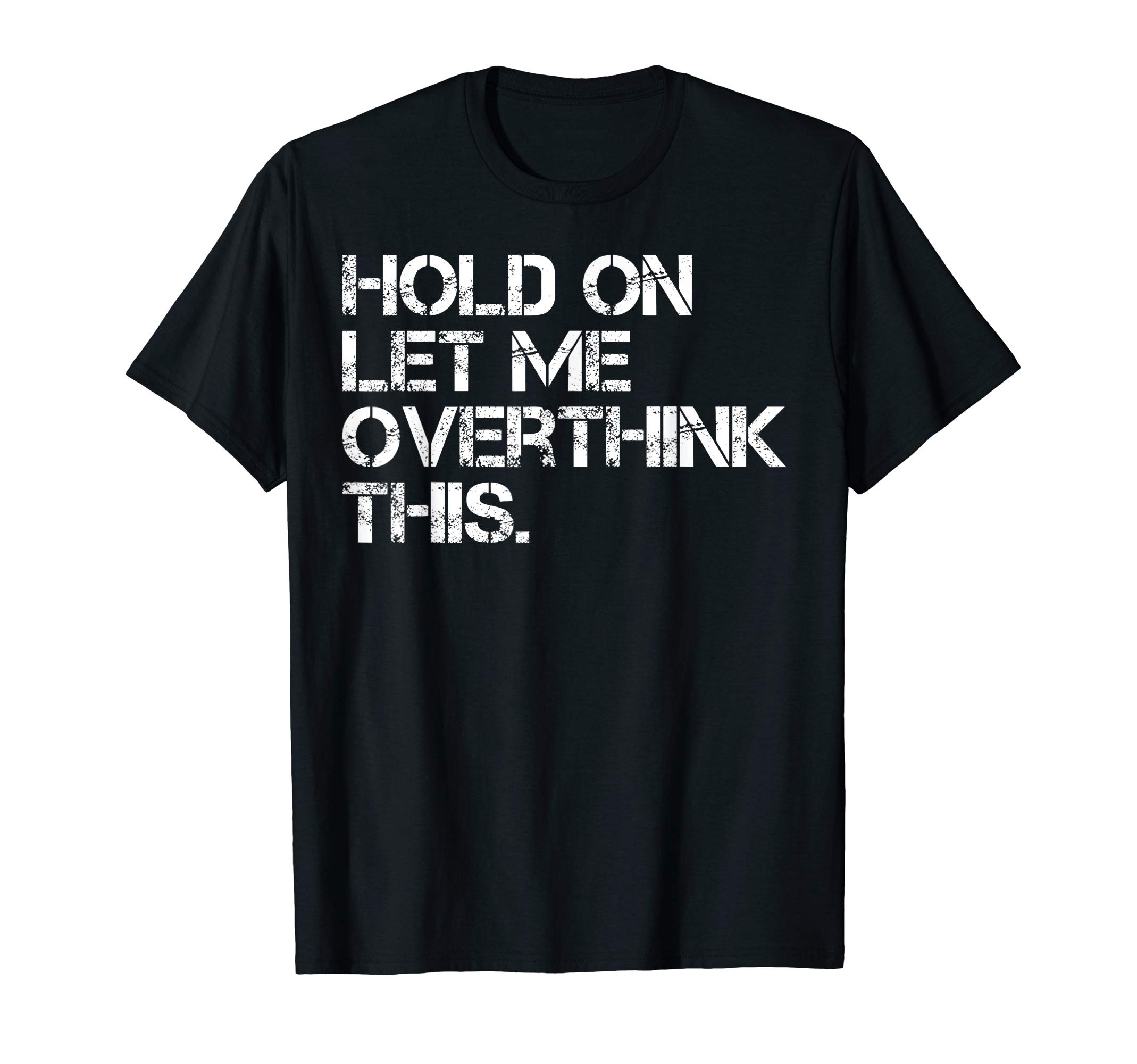 Let Me Overthink This GiftFunny Sarcastic Quote Hold On Let Me Overthink This T-ShirtOEKO-TEX STANDARD 100