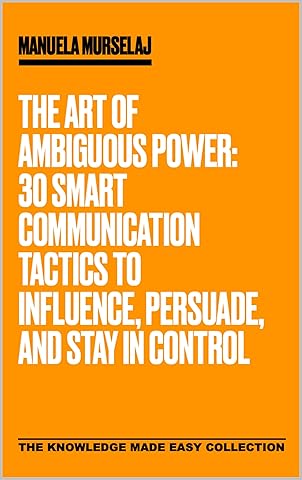 The Art of Ambiguous Power: 30 Smart Communication Tactics to Influence, Persuade, and Stay in Control (Knowledge made simple Book 7)