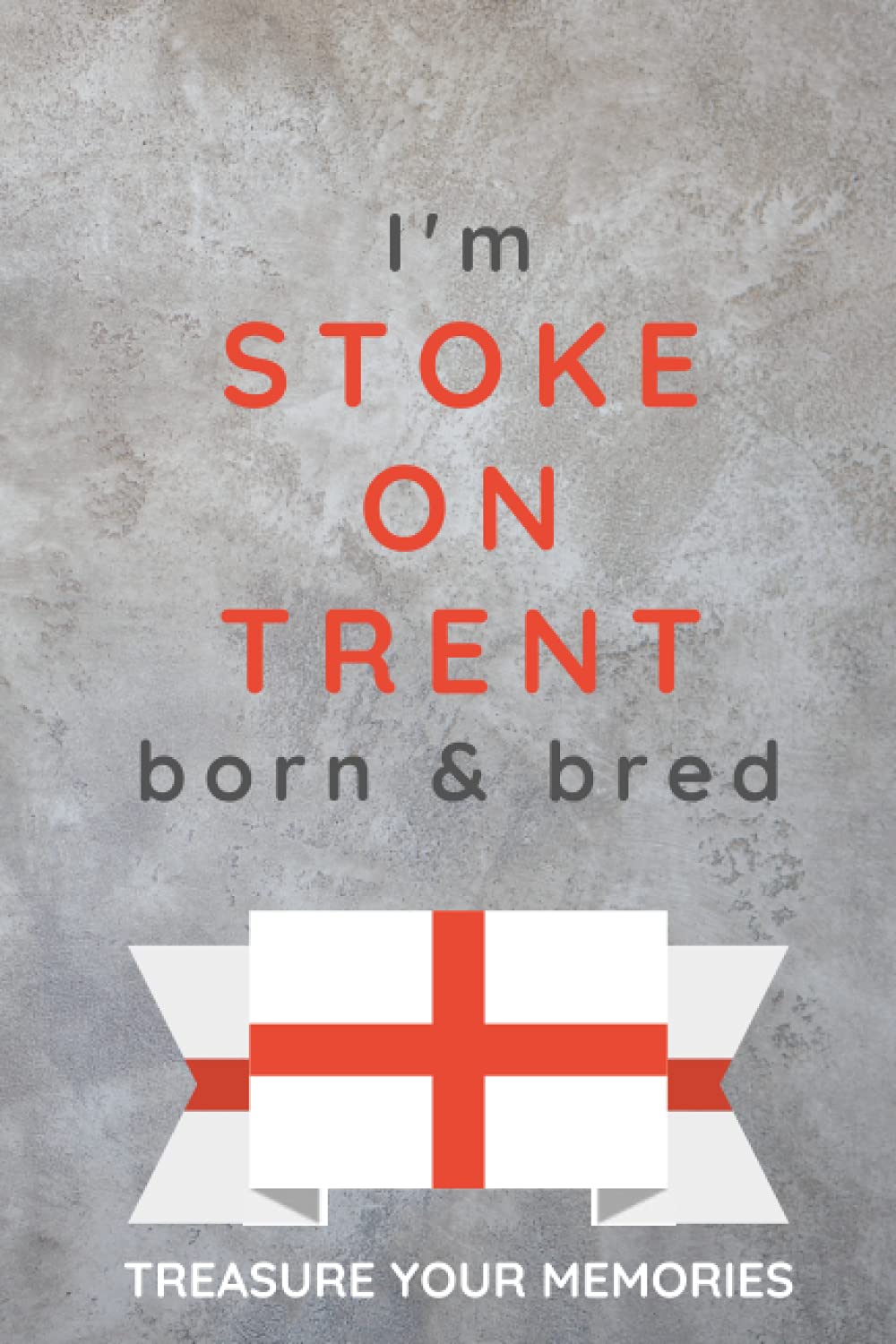 I'm Stoke on Trent Born & Bred - A Must Have Notebook With A Stylish, Modern Cover For Those Proud To Be Born In Stoke on Trent: - A Multi-Use Lined ... / Present For A Relative, Friend Or Colleague