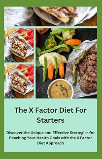 The X Factor Diet For Starters: Discover the Unique and Effective Strategies for Reaching Your Health Goals with the X Factor Diet Approach