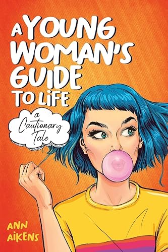 A Young Woman’s Guide to Life: A Cautionary Tale