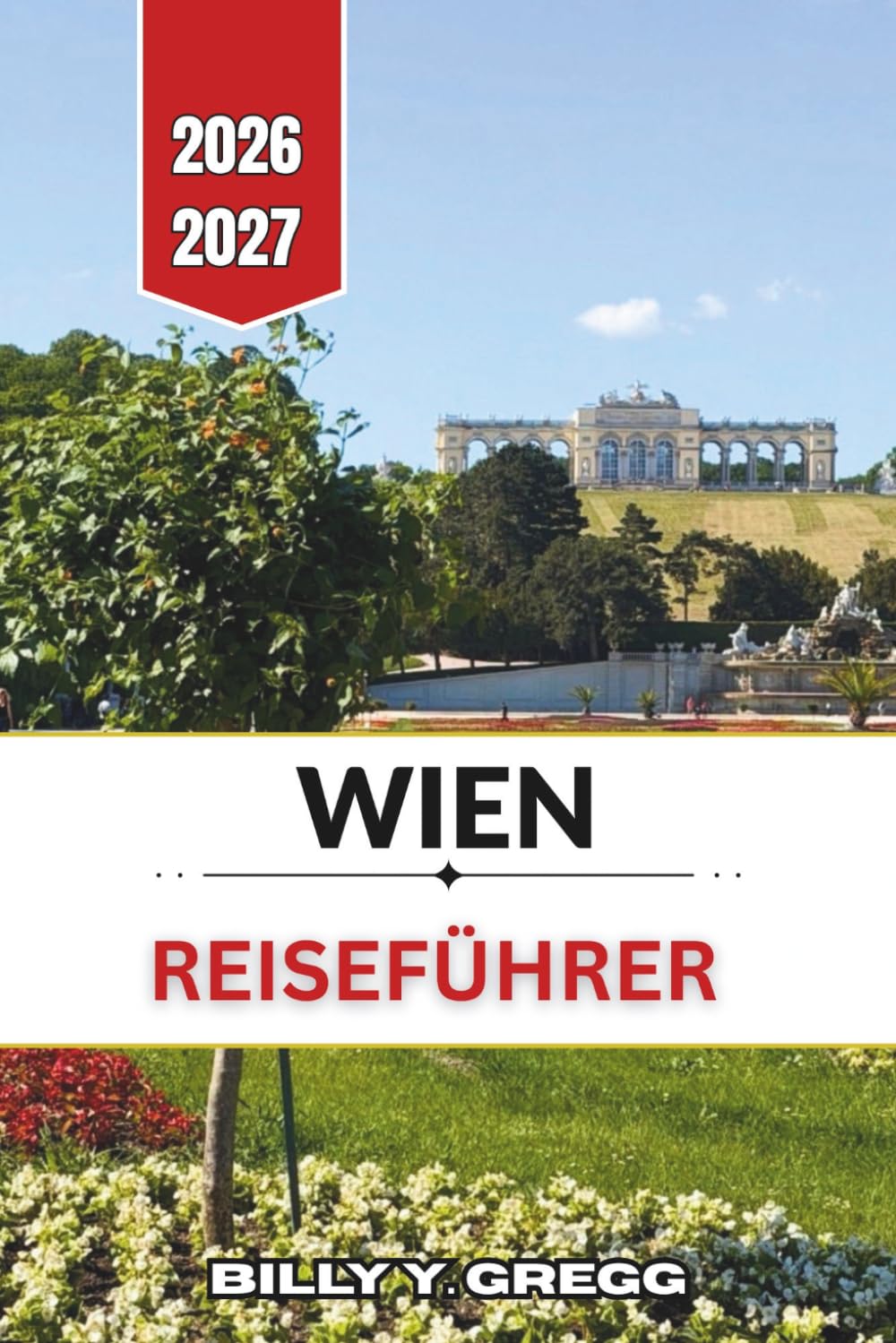 Wien Reiseführer 2026-2027: Die habsburgische Hauptstadt, ihre Museen, Märkte und Konzerthäuser entdecken