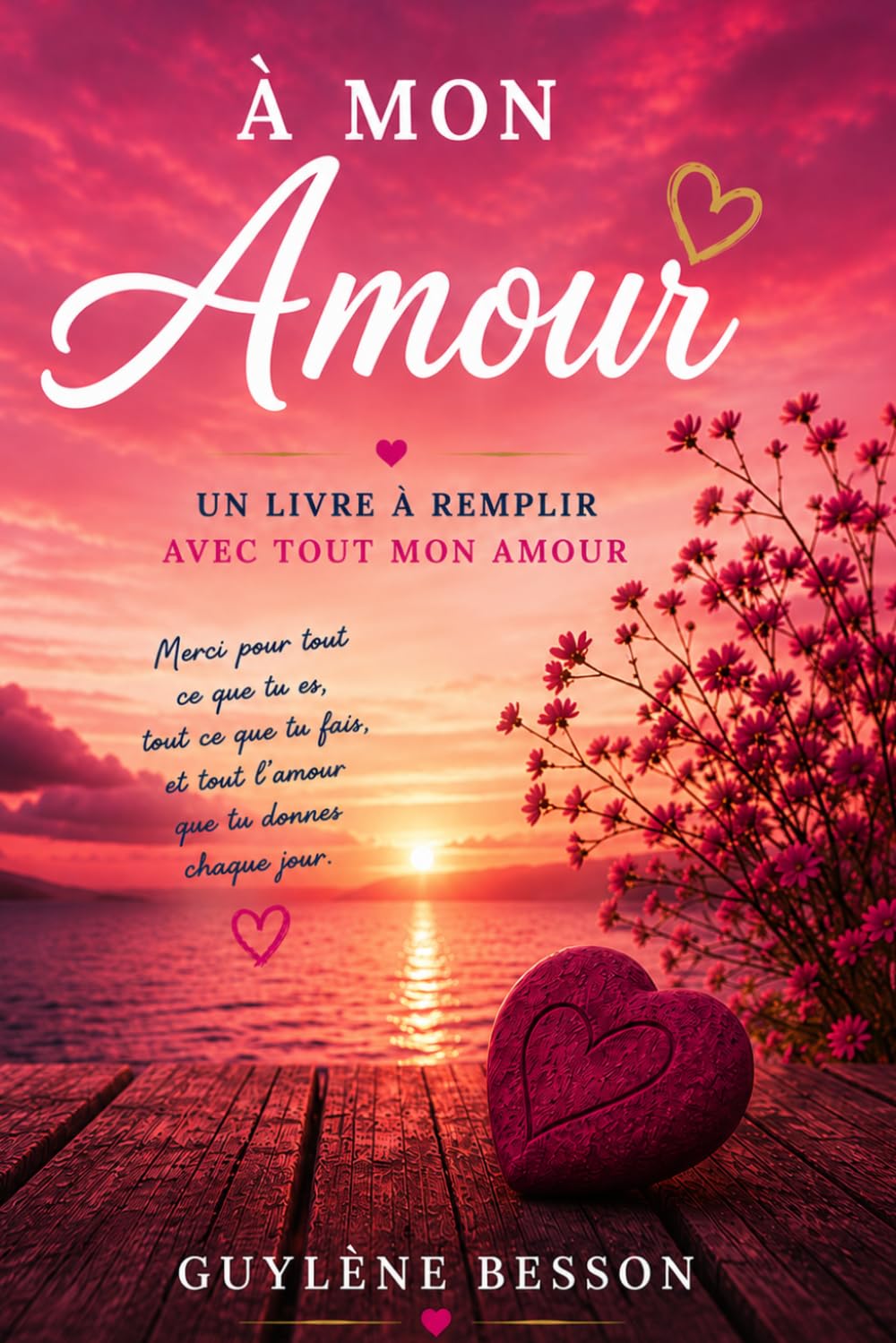 À mon Amour: Livre à compléter pour son amoureux(se) - Pour raconter notre histoire, nos souvenirs et nos rêves - Cadeau personnalisé et romantique ... anniversaire de rencontre ou Saint-Valentin.