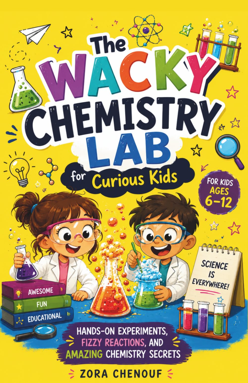 The Wacky Chemistry Lab for Curious Kids: Hands-On Experiments, Fizzy Reactions, and Amazing Chemistry Secrets