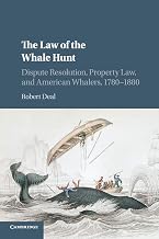 The Law of the Whale Hunt: Dispute Resolution, Property Law, and American Whalers, 1780–1880 (Cambridge Historical Studies in American Law and Society)