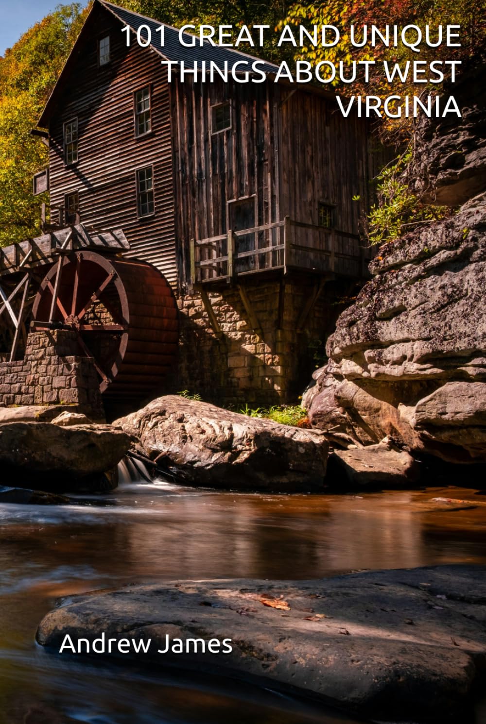 101 GREAT AND UNIQUE THINGS ABOUT WEST VIRGINIA (GREAT STATES)