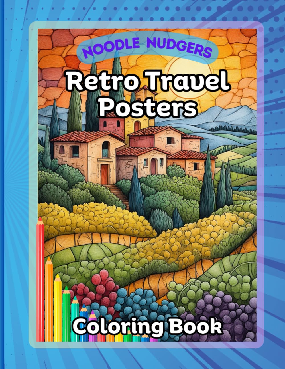 Noodle Nudgers Retro Travel Posters Coloring Book: Relaxing Vintage Getaways: A Retro Travel Poster-Inspired Adult Coloring Experience