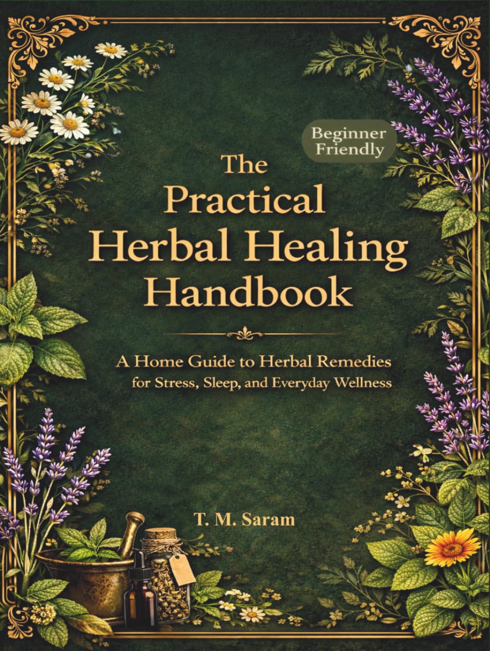 The Practical Herbal Healing Handbook: A Home Guide to Herbal Remedies for Stress, Sleep, and Everyday Wellness