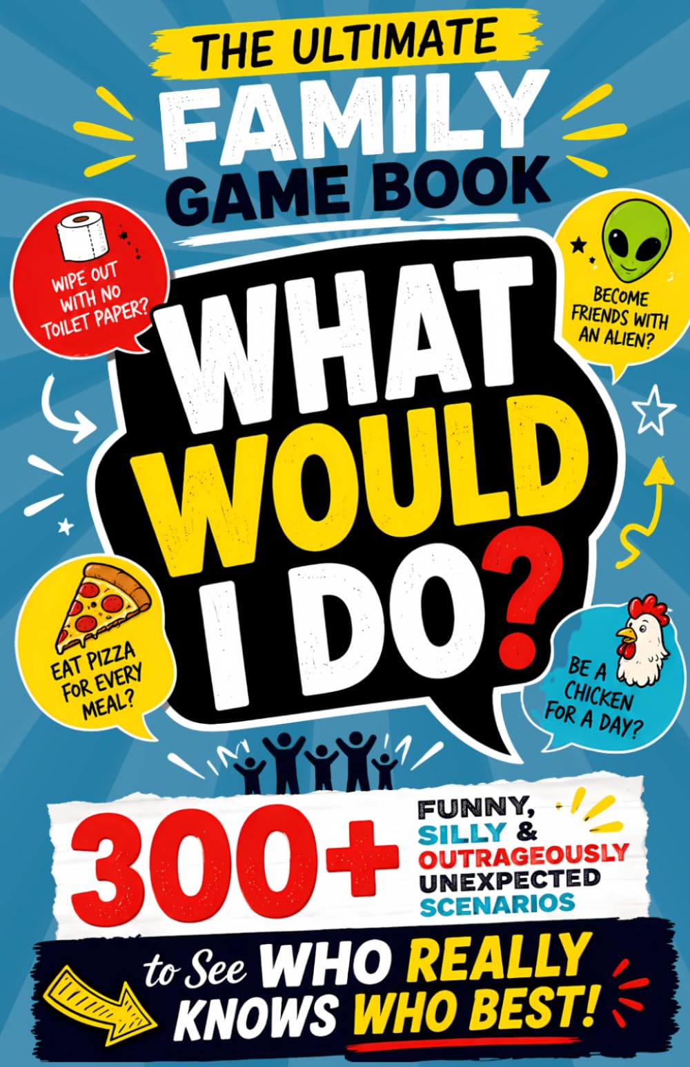 What Would I Do?: The Ultimate Family Game Book, 300+ Funny, Silly & Outrageously Unexpected Scenarios to See Who Really Knows Who Best