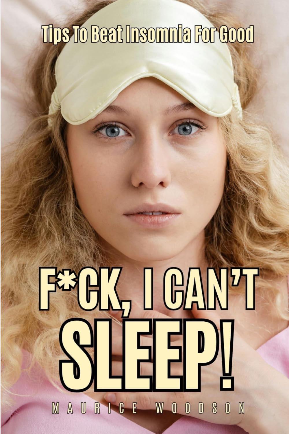 F*ck, I Can't Sleep!: Tips To Beat Insomnia For Good