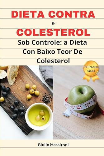 Dieta Contra o Colesterol: Sob Controle: a Dieta Con Baixo Teor De Colesterol