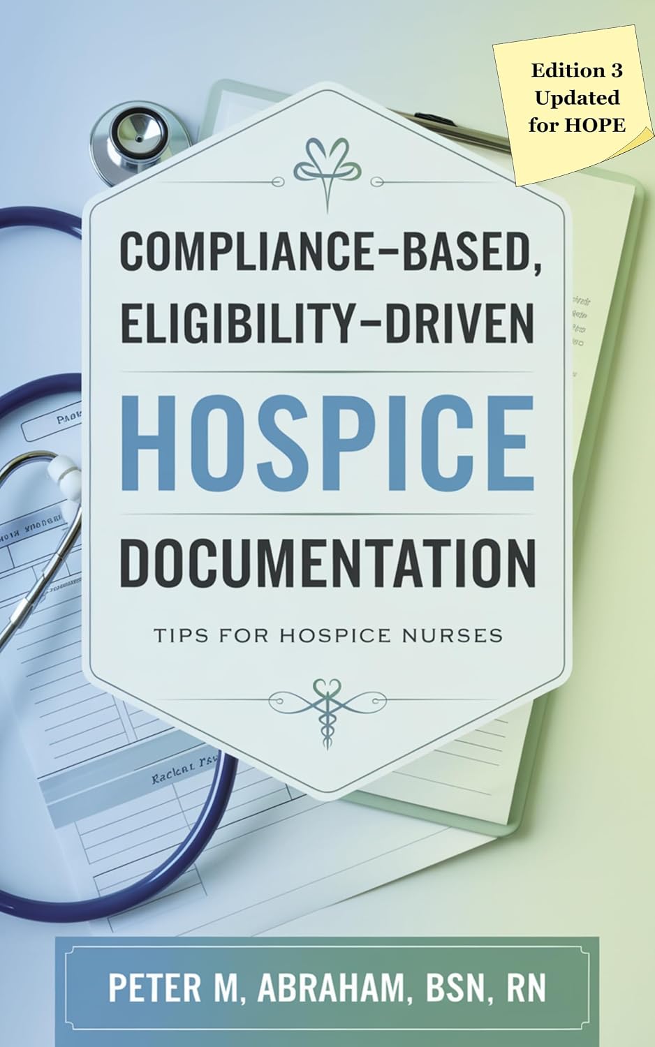 Compliance-based, Eligibility Driven Hospice Documentation: Tips for Hospice Nurses (Empowering Excellence in Hospice: A Nurse's Toolkit for Best Practices)