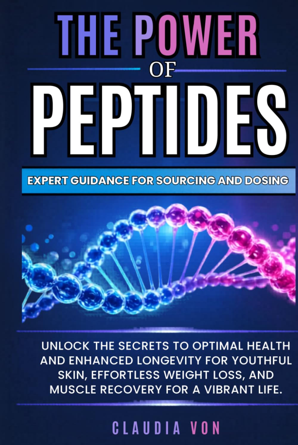 The Power of Peptides: Unlock The Secrets To Optimal Health and Enhanced Longevity For Youthful Skin, Effortless Weight Loss, And Muscle Recovery For A Vibrant Life.