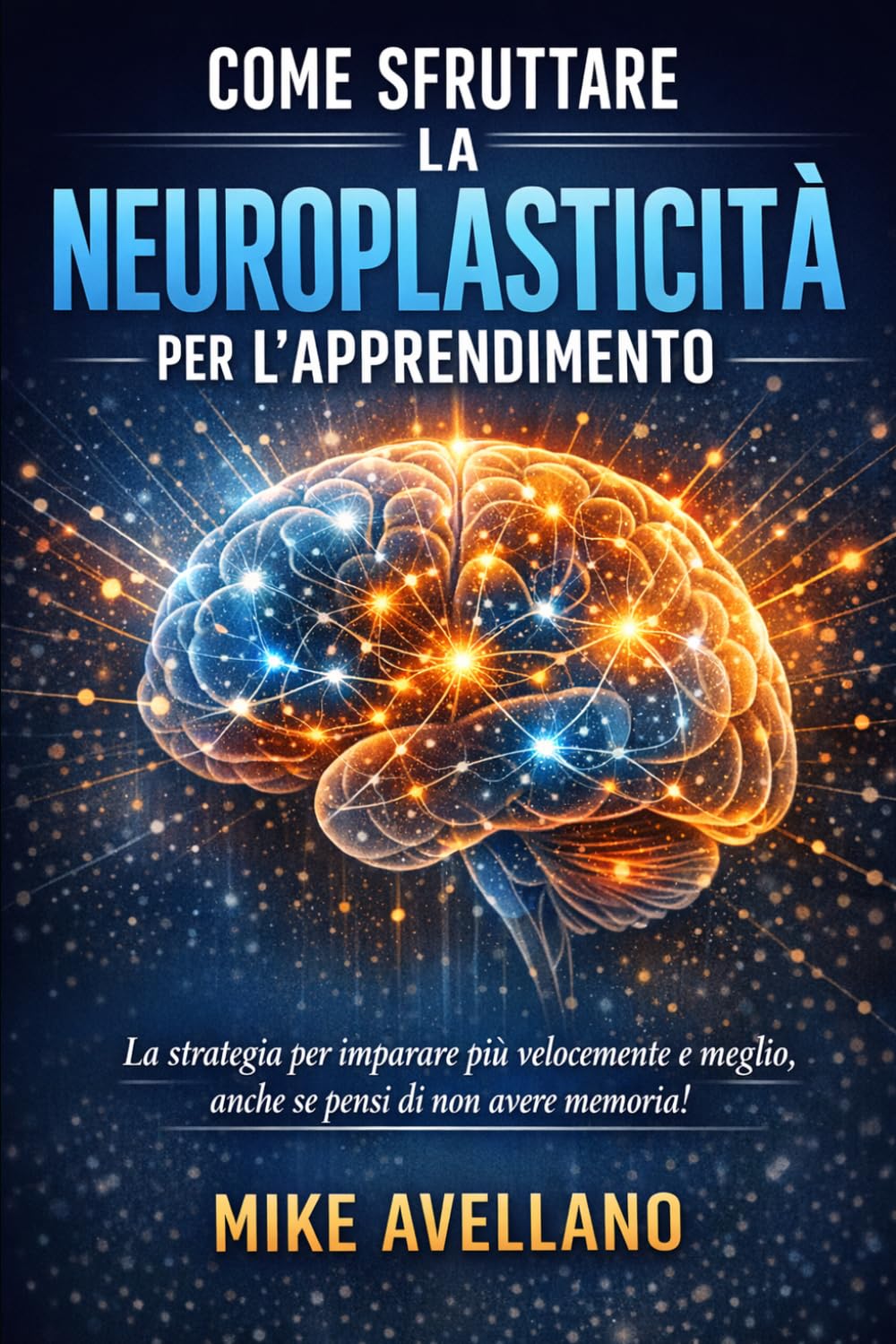 COME SFRUTTARE LA NEUROPLASTICITÀ PER L'APPRENDIMENTO: La strategia per imparare più velocemente e meglio, anche se pensi di non avere memoria!