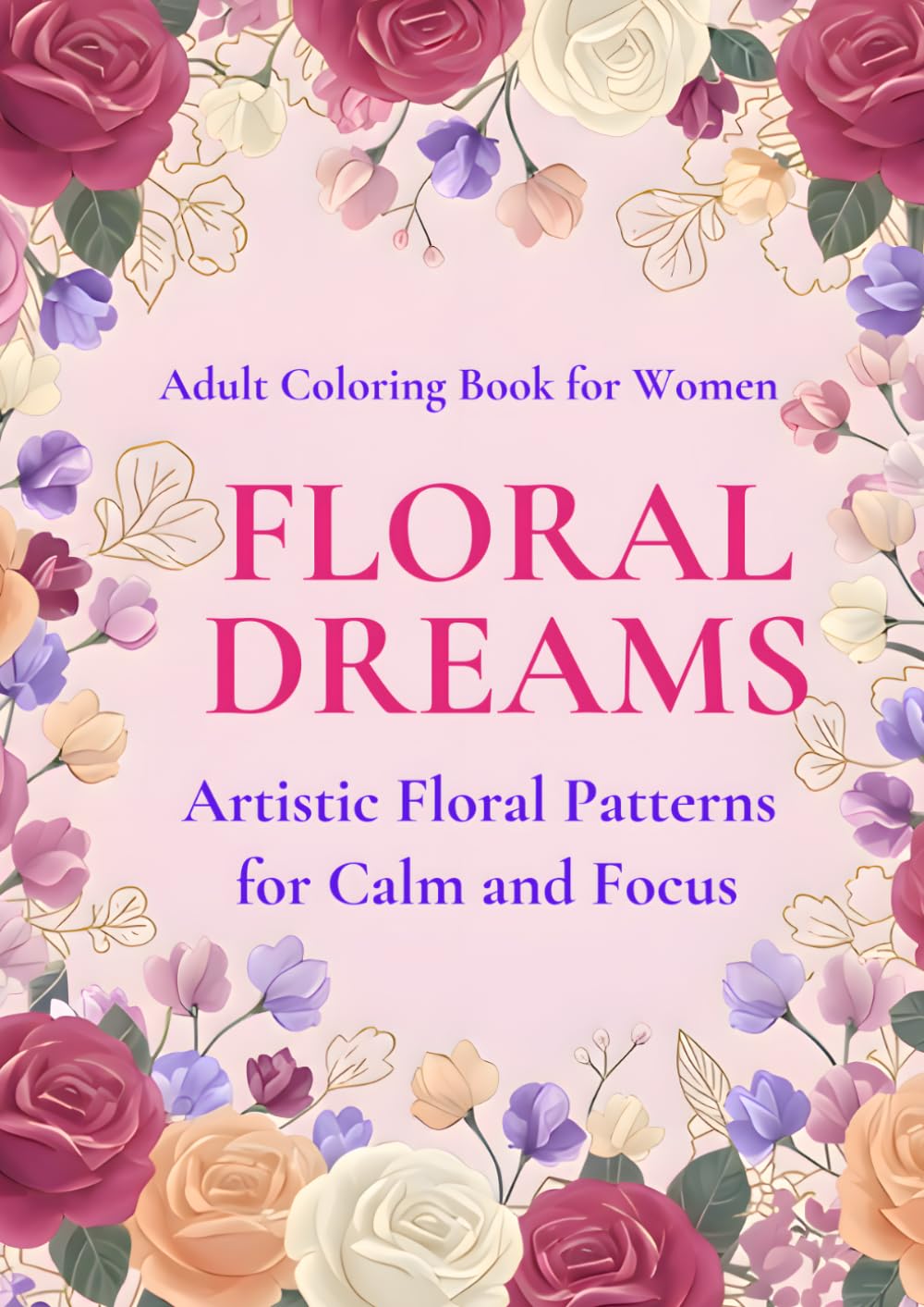 FLORAL　DREAMS: ARTISTIC FLORAL PATTERNS FOR CALM AND FOCUS