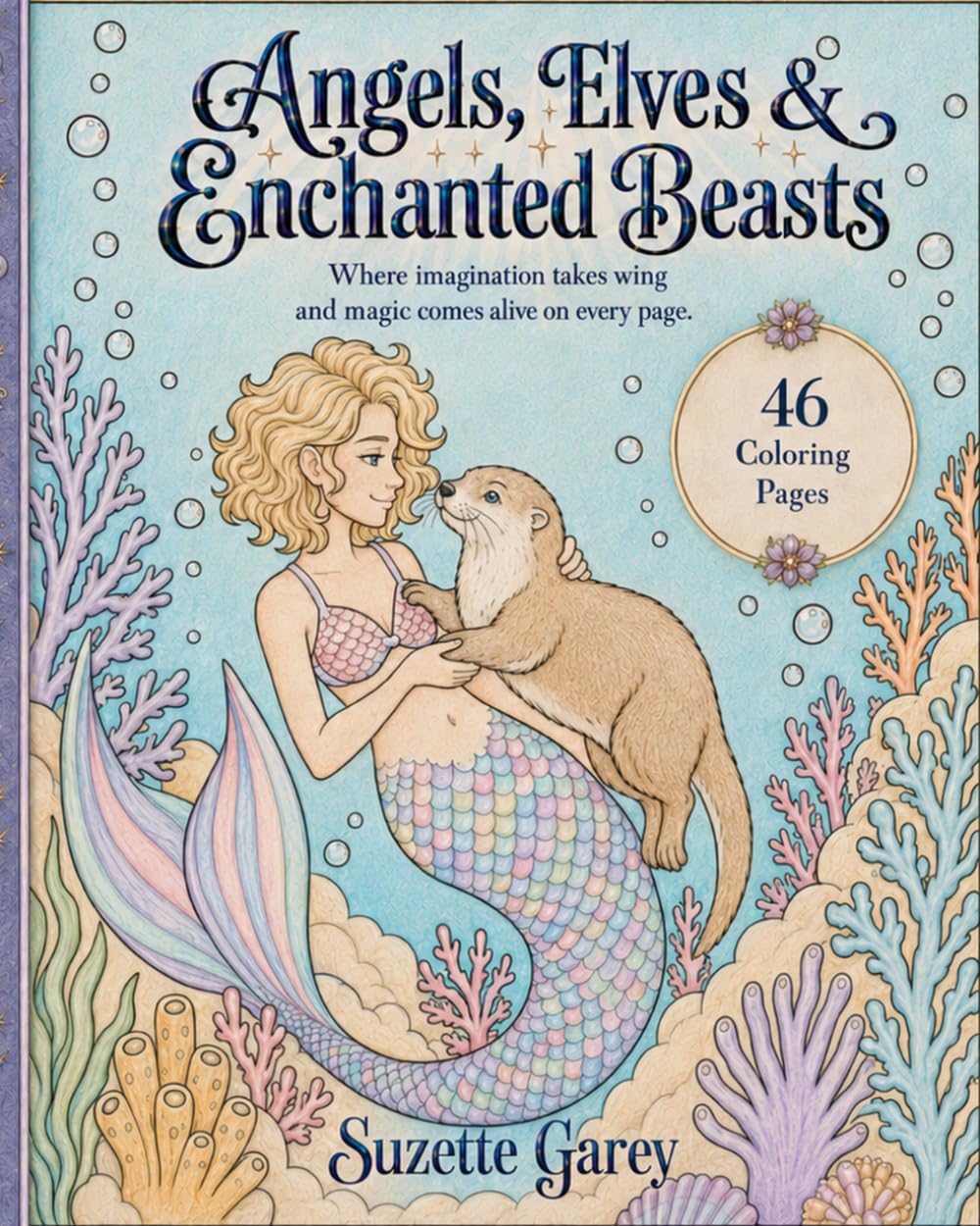 Angels, Elves & Enchanted Beasts: A Fantasy Coloring Book of Magical Women, Mythical Creatures, and Storybook Realms