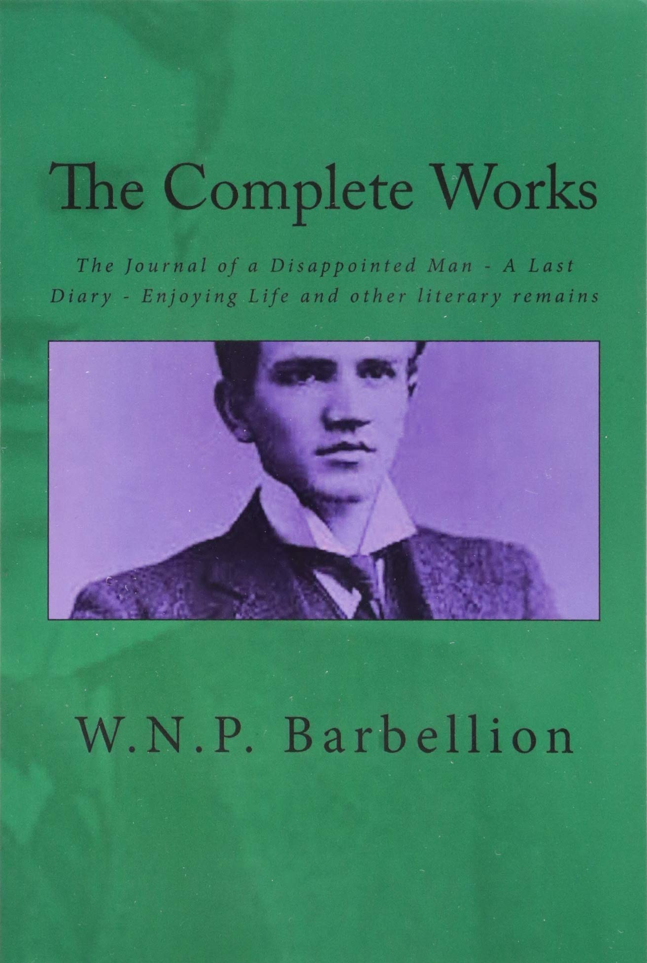 The Complete Works: The Journal of a Disappointed Man; A Last Diary; Enjoying Life and other literary remains